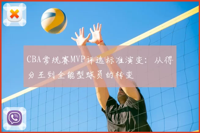 CBA常规赛MVP评选标准演变:从得分王到全能型球员的转变