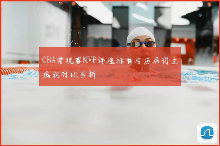 CBA常规赛MVP评选标准与历届得主成就对比分析