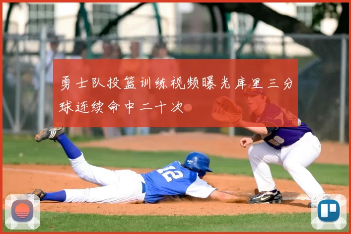 勇士队投篮训练视频曝光库里三分球连续命中二十次