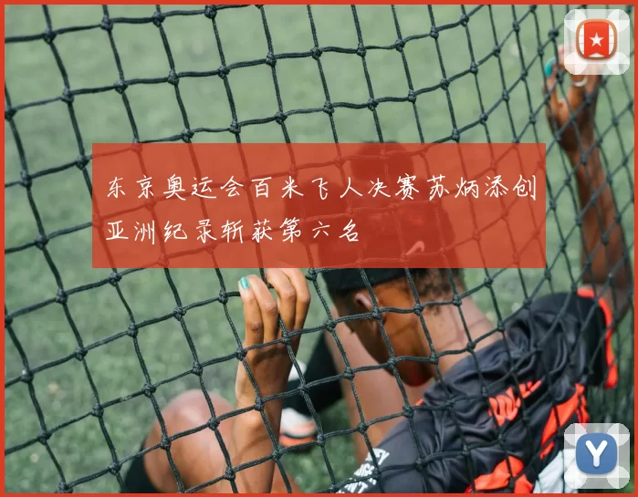 东京奥运会百米飞人决赛苏炳添创亚洲纪录斩获第六名