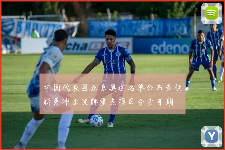 中国代表团东京奥运名单公布多位新秀冲击奖牌重点项目夺金可期