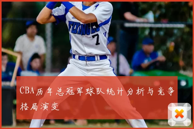 CBA历年总冠军球队统计分析与竞争格局演变