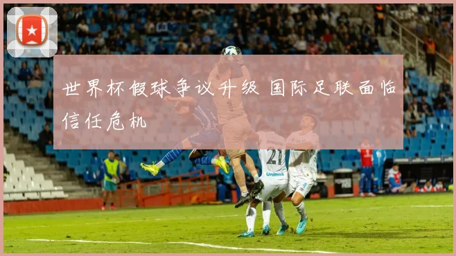 世界杯假球争议升级 国际足联面临信任危机